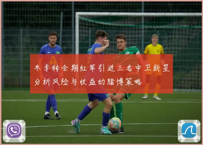 冬季转会期红军引进三名中卫新星分析风险与收益的赌博策略